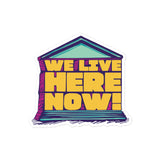 We Live Here Now Sticker