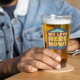 We Live Here Now Pint Glass