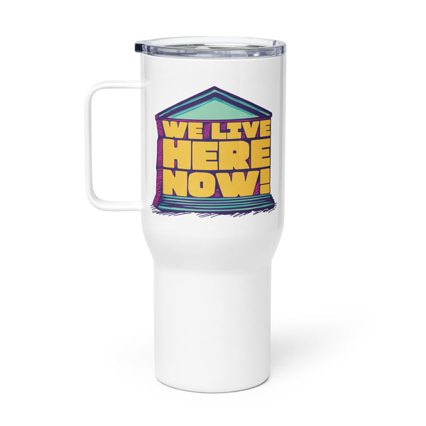 We Live Here Now Travel Mug with Handle