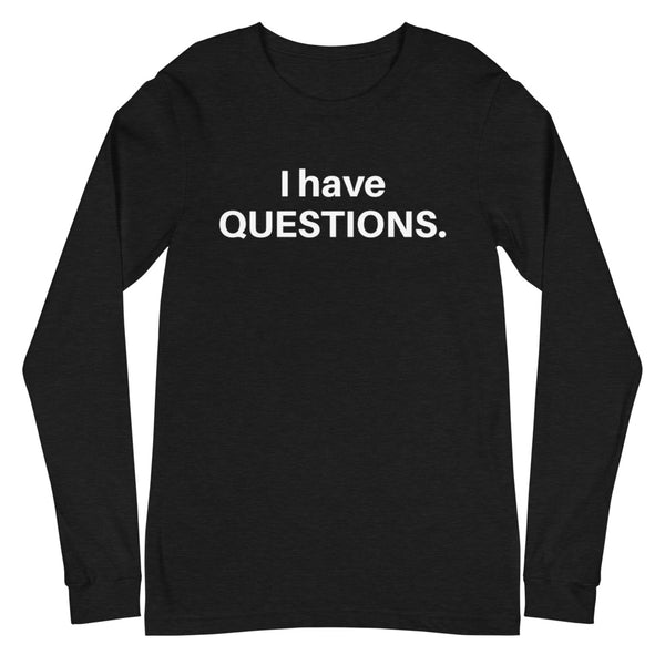 I Have Questions Unisex Long Sleeve Tee